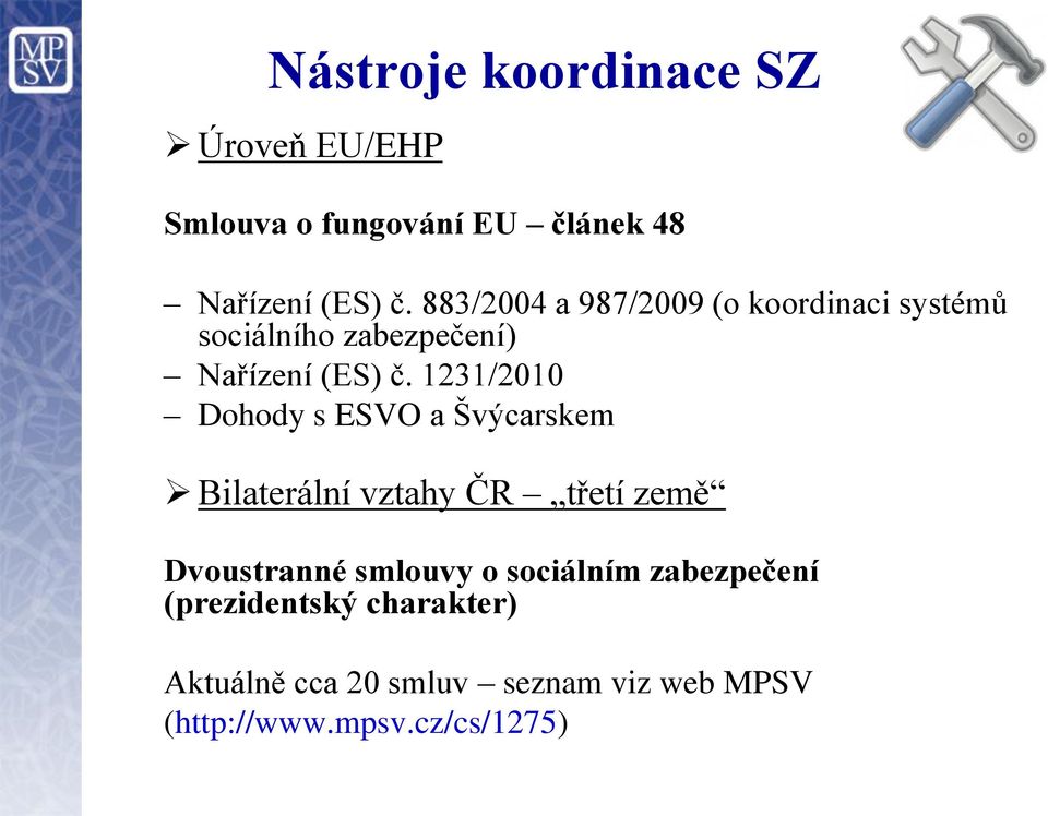 1231/2010 Dohody s ESVO a Švýcarskem Bilaterální vztahy ČR třetí země Dvoustranné smlouvy o