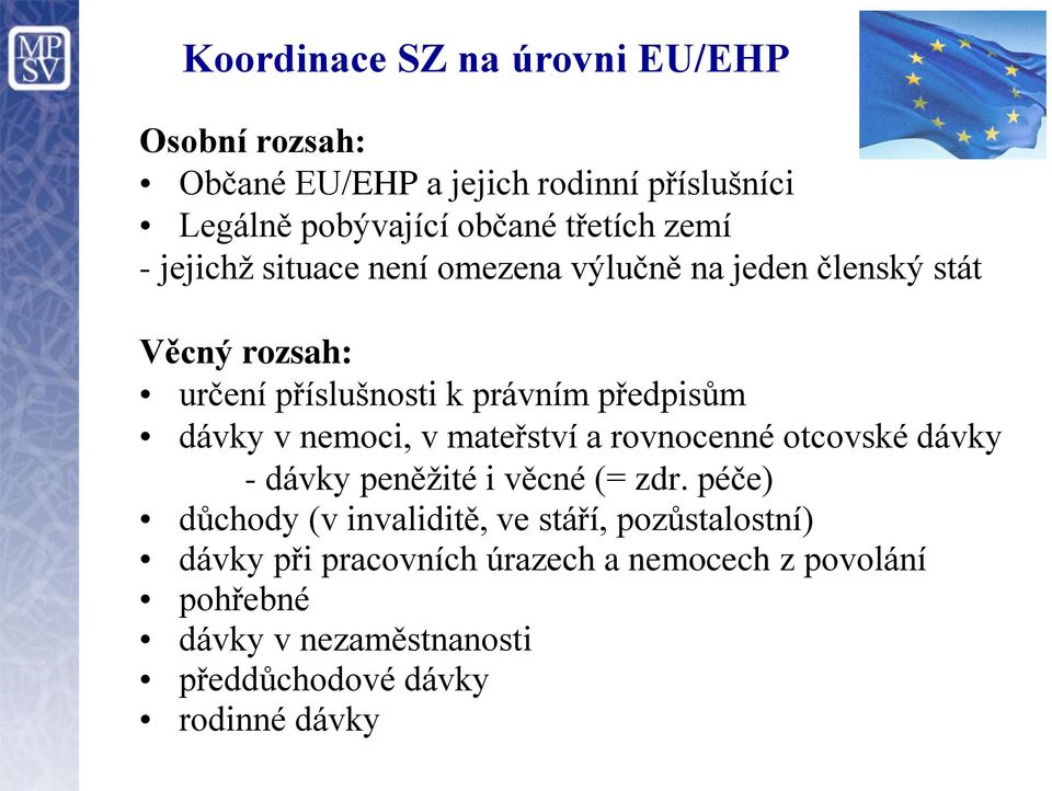 v nemoci, v mateřství a rovnocenné otcovské dávky - dávky peněžité i věcné (= zdr.