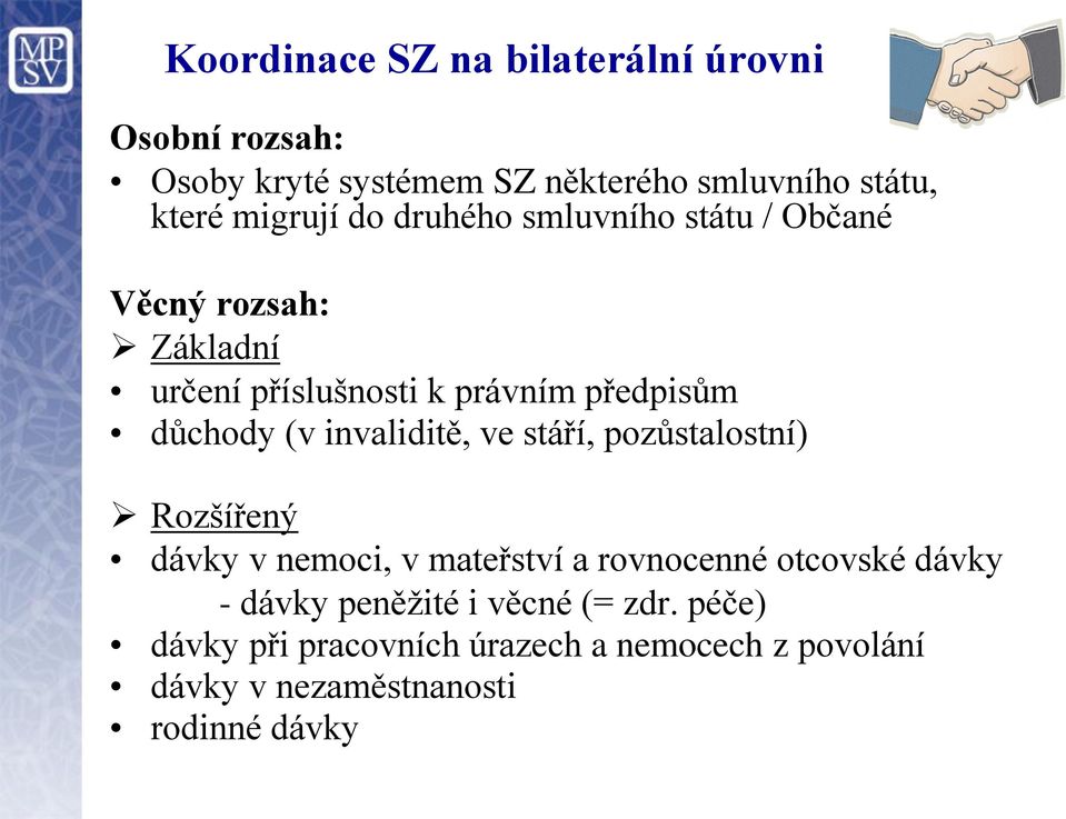 důchody (v invaliditě, ve stáří, pozůstalostní) Rozšířený dávky v nemoci, v mateřství a rovnocenné otcovské dávky