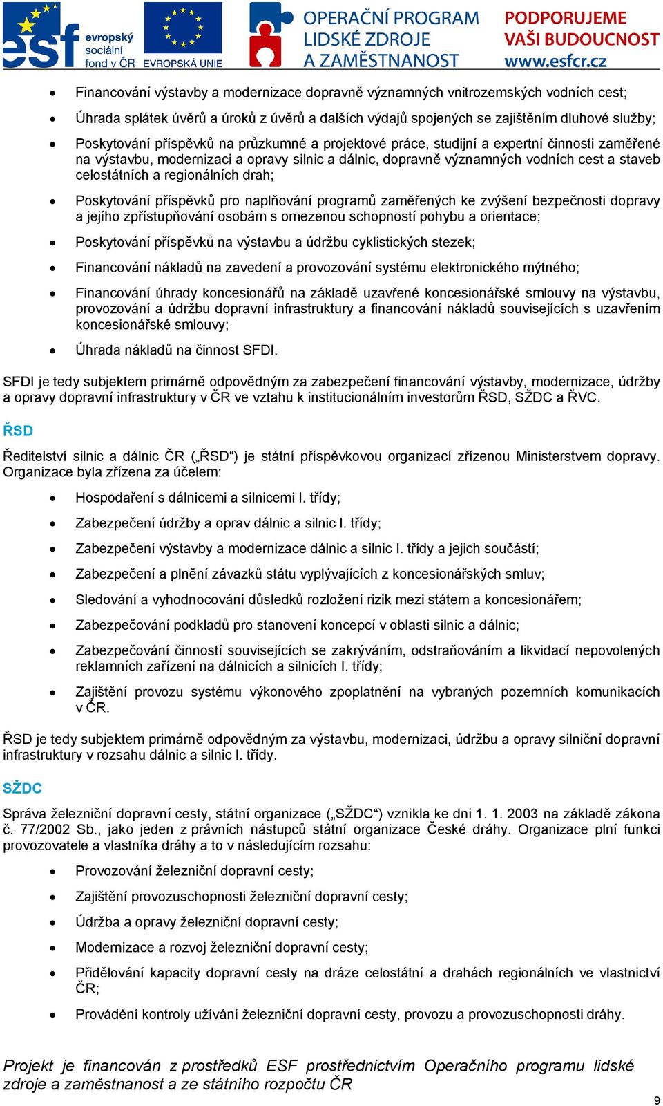 příspěvků pr naplňvání prgramů zaměřených ke zvýšení bezpečnsti dpravy a jejíh zpřístupňvání sbám s mezenu schpnstí phybu a rientace; Pskytvání příspěvků na výstavbu a údržbu cyklistických stezek;