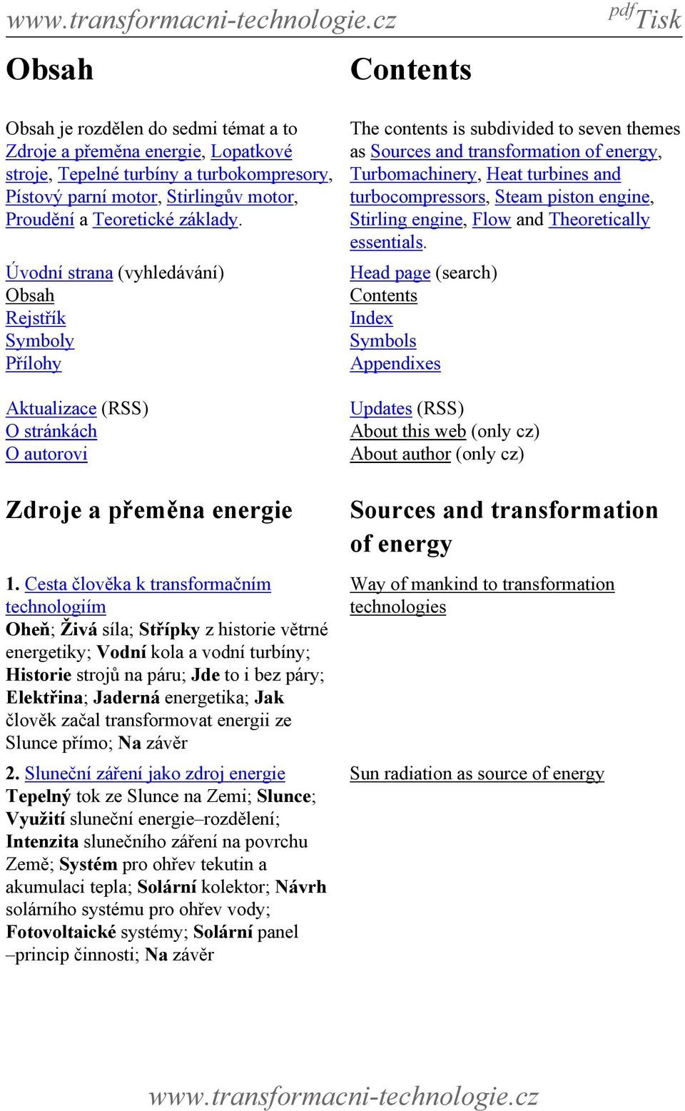 Cesta člověka k transformačním technologiím Oheň; Živá síla; Střípky z historie větrné energetiky; Vodní kola a vodní turbíny; Historie strojů na páru; Jde to i bez páry; Elektřina; Jaderná