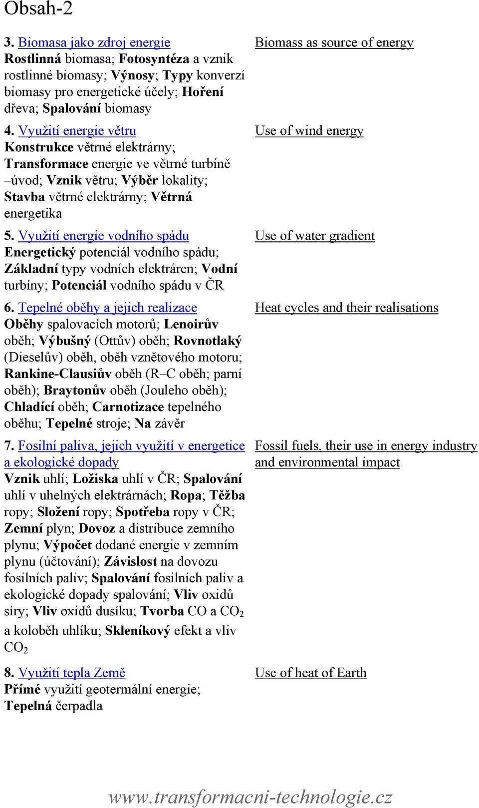 Využití energie vodního spádu Energetický potenciál vodního spádu; Základní typy vodních elektráren; Vodní turbíny; Potenciál vodního spádu v ČR 6.