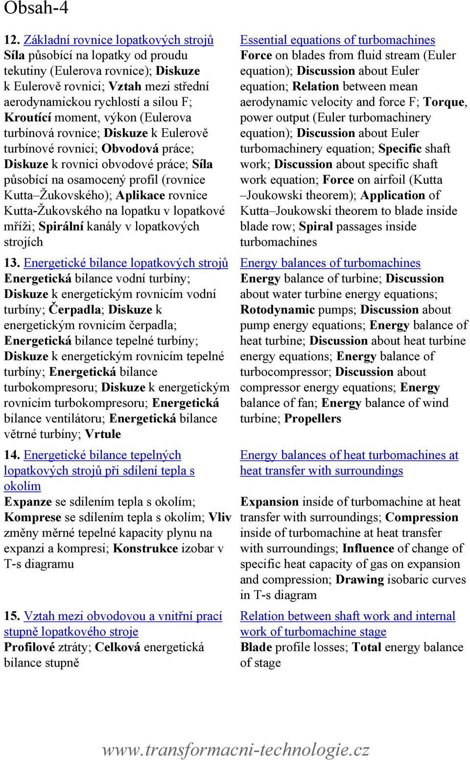 výkon (Eulerova turbínová rovnice; Diskuze k Eulerově turbínové rovnici; Obvodová práce; Diskuze k rovnici obvodové práce; Síla působící na osamocený profil (rovnice Kutta Žukovského); Aplikace