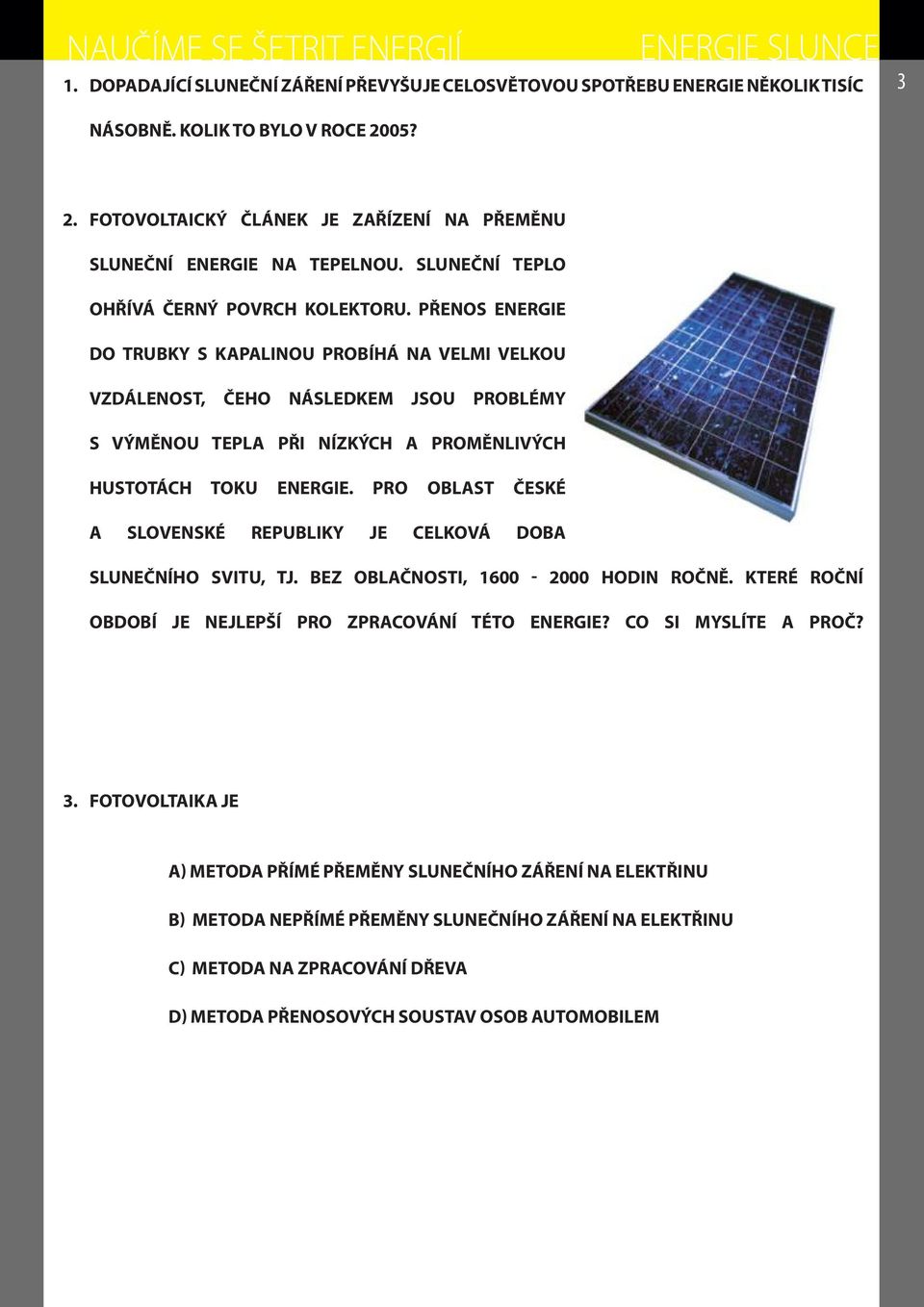 PŘENOS ENERGIE DO TRUBKY S KAPALINOU PROBÍHÁ NA VELMI VELKOU VZDÁLENOST, ČEHO NÁSLEDKEM JSOU PROBLÉMY S VÝMĚNOU TEPLA PŘI NÍZKÝCH A PROMĚNLIVÝCH HUSTOTÁCH TOKU ENERGIE.