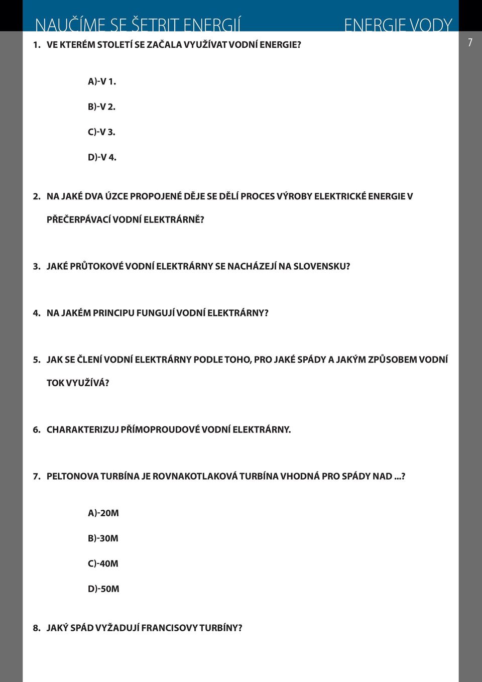 4. NA JAKÉM PRINCIPU FUNGUJÍ VODNÍ ELEKTRÁRNY? 5. JAK SE ČLENÍ VODNÍ ELEKTRÁRNY PODLE TOHO, PRO JAKÉ SPÁDY A JAKÝM ZPŮSOBEM VODNÍ TOK VYUŽÍVÁ? 6.