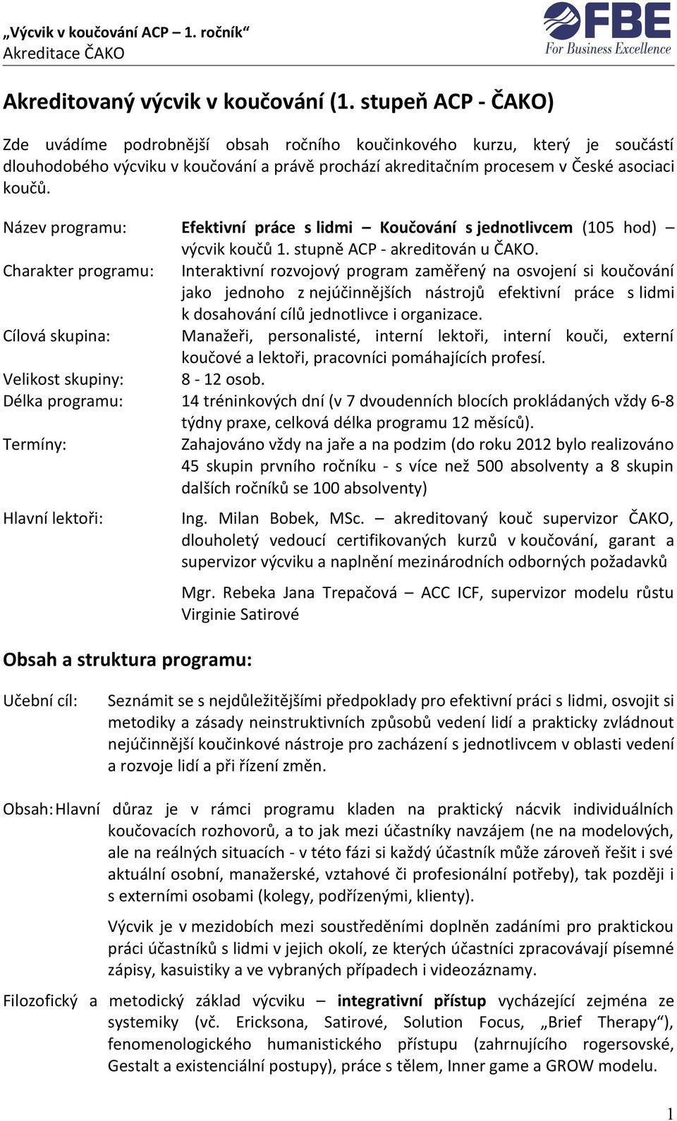 Název programu: Efektivní práce s lidmi Koučování s jednotlivcem (105 hod) výcvik koučů 1. stupně ACP - akreditován u ČAKO.