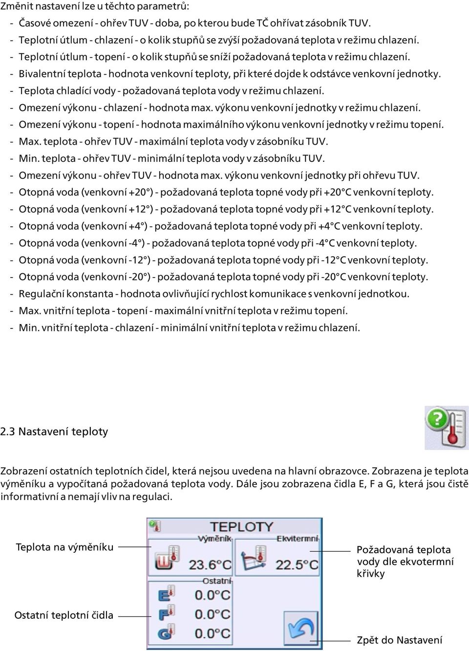 - Bivalentní teplota - hodnota venkovní teploty, pøi které dojde k odstávce venkovní jednotky. - Teplota chladící vody - po adovaná teplota vody v re imu chlazení.