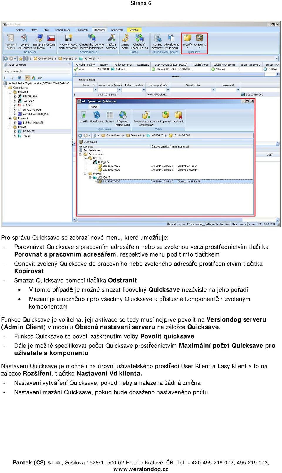 je možné smazat libovolný Quicksave nezávisle na jeho pořadí Mazání je umožněno i pro všechny Quicksave k příslušné komponentě / zvoleným komponentám Funkce Quicksave je volitelná, její aktivace se