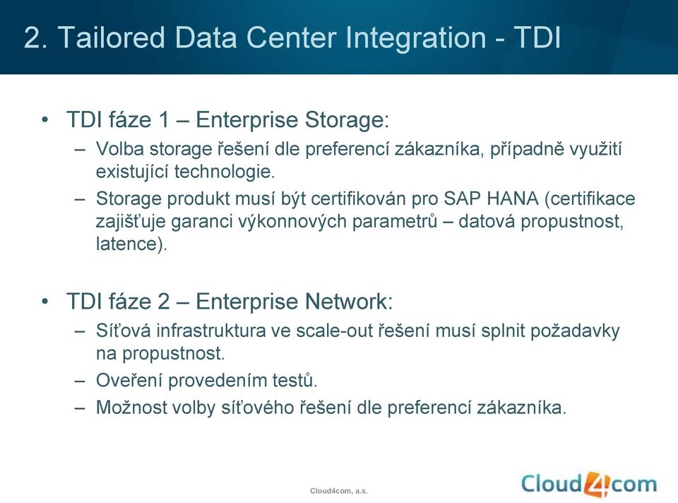 Storage produkt musí být certifikován pro SAP HANA (certifikace zajišťuje garanci výkonnových parametrů datová