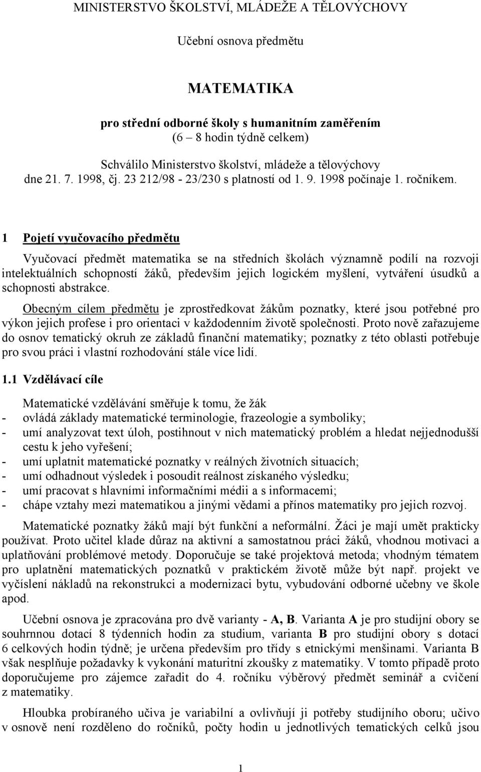 1 Pojetí vyučovacího předmětu Vyučovací předmět matematika se na středních školách významně podílí na rozvoji intelektuálních schopností žáků, především jejich logickém myšlení, vytváření úsudků a