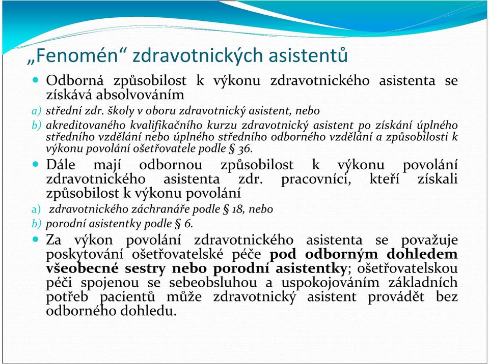 výkonu povolání ošetřovatele podle 36. Dále mají odbornou způsobilost k výkonu povolání zdravotnického asistenta zdr.