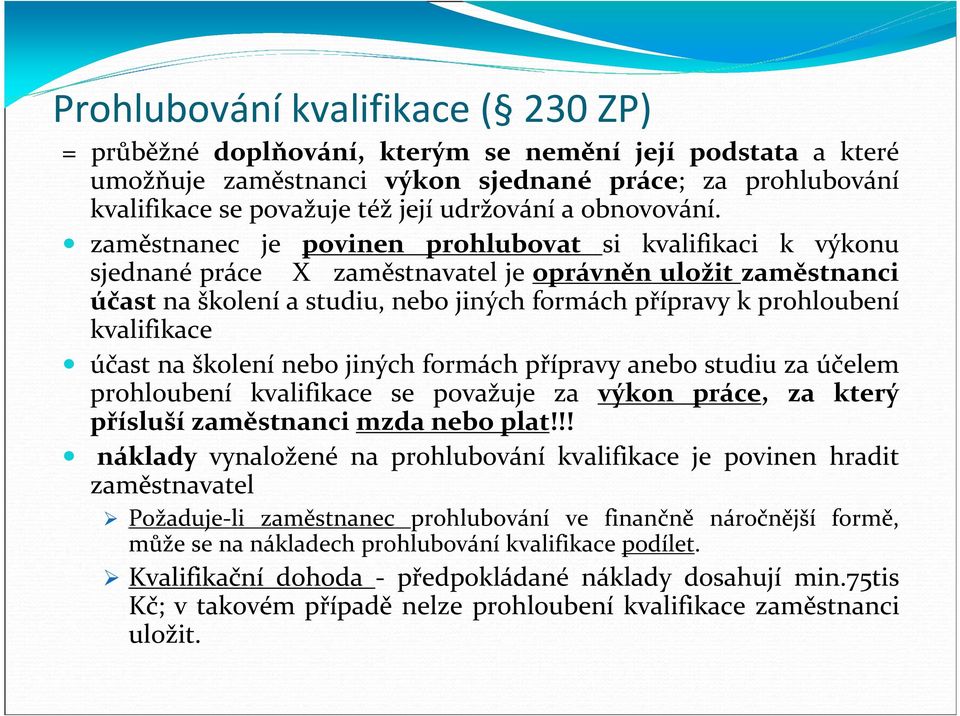 zaměstnanec je povinen prohlubovat si kvalifikaci k výkonu sjednané práce X zaměstnavatel je oprávněn uložit zaměstnanci účast na školení a studiu, nebo jiných formách přípravy k prohloubení