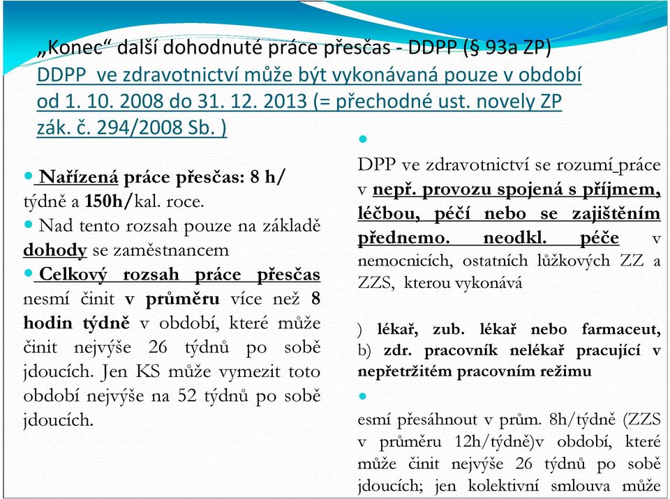 Nad tento rozsah pouze na základě dohody se zaměstnancem Celkový rozsah práce přesčas nesmí činit v průměru více než 8 hodin týdně v období, které může činit nejvýše 26 týdnů po sobě jdoucích.