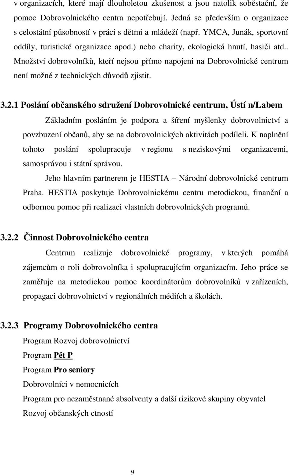 . Množství dobrovolník, kte í nejsou p ímo napojeni na Dobrovolnické centrum není možné z technických d vod zjistit. 3.2.