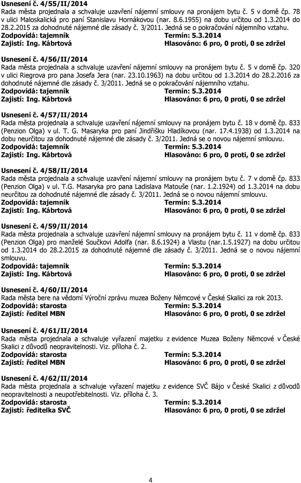 4/56/II/2014 Rada města projednala a schvaluje uzavření nájemní smlouvy na pronájem bytu č. 5 v domě čp. 320 v ulici Riegrova pro pana Josefa Jera (nar. 23.10.1963) na dobu určitou od 1.3.2014 do 28.