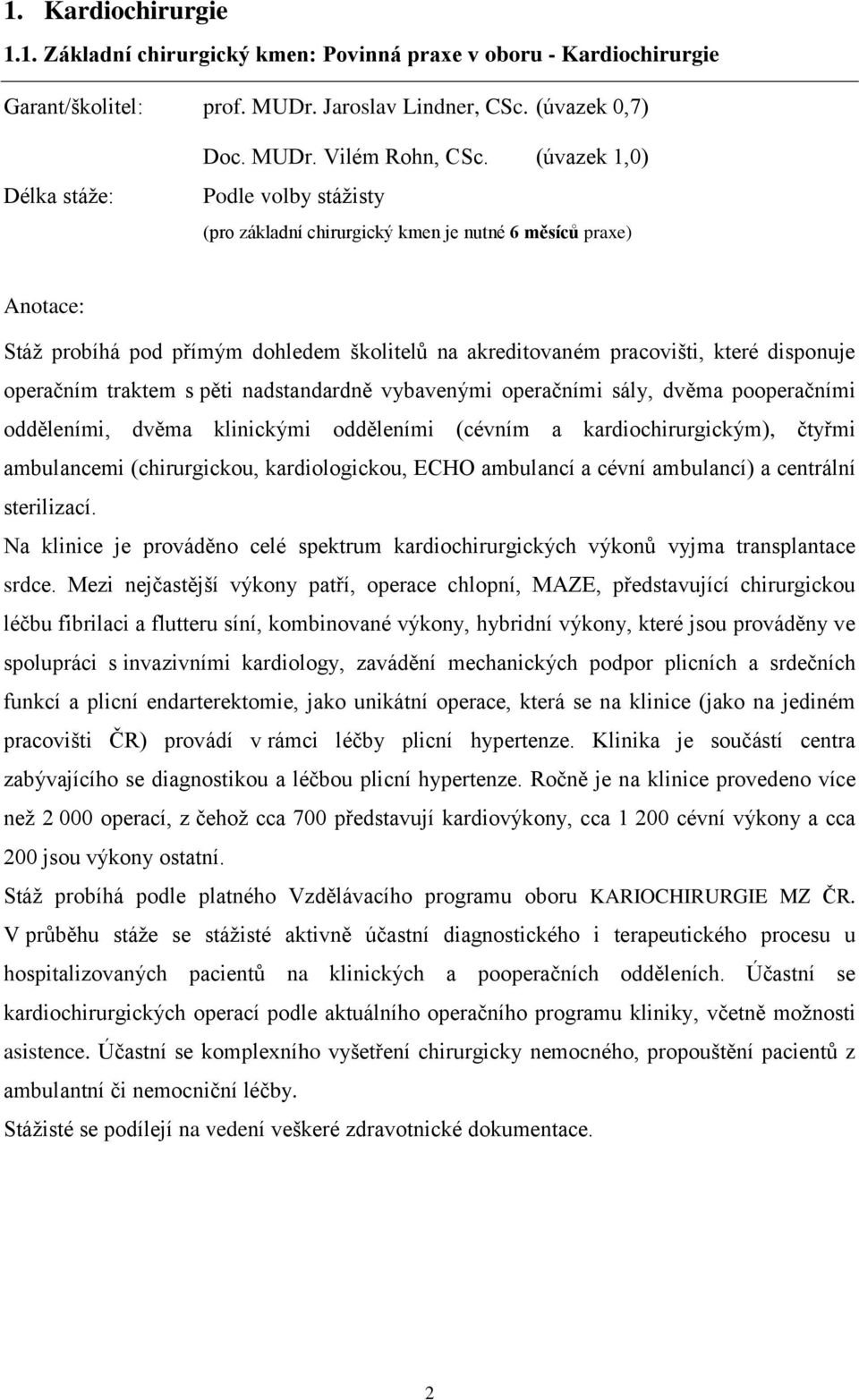 nadstandardně vybavenými peračními sály, dvěma pperačními dděleními, dvěma klinickými dděleními (cévním a kardichirurgickým), čtyřmi ambulancemi (chirurgicku, kardilgicku, ECHO ambulancí a cévní