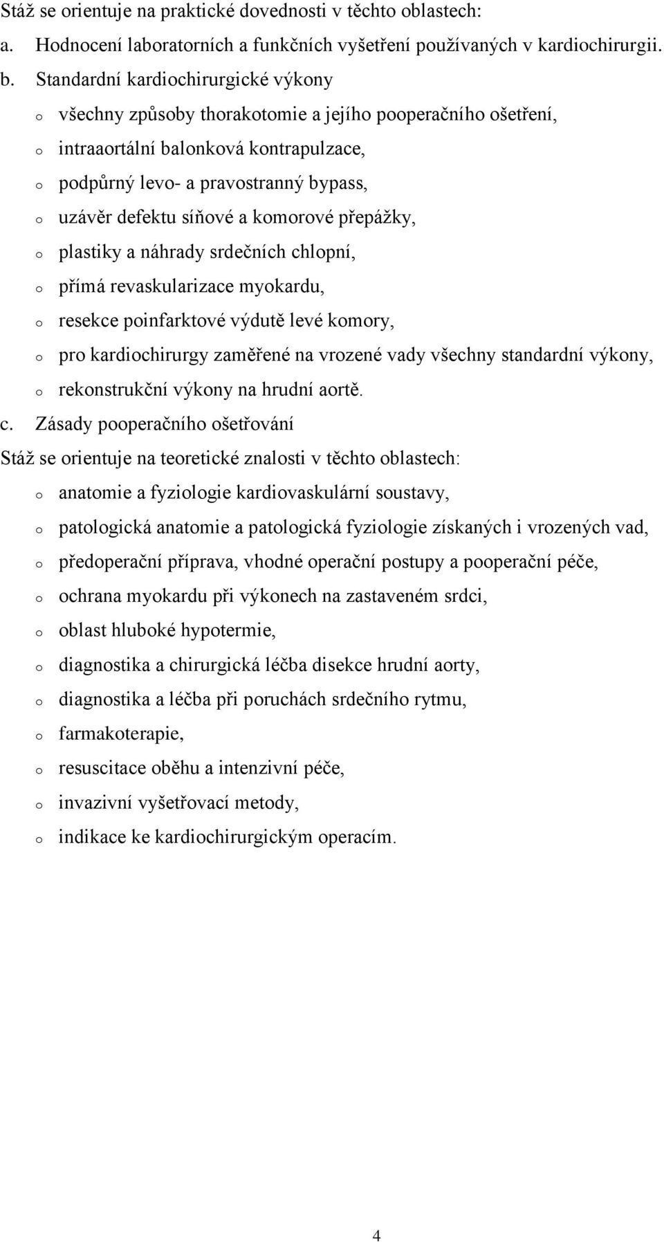 Standardní kardichirurgické výkny všechny způsby thraktmie a jejíh pperačníh šetření, intraartální balnkvá kntrapulzace, pdpůrný lev- a pravstranný bypass, uzávěr defektu síňvé a kmrvé přepážky,