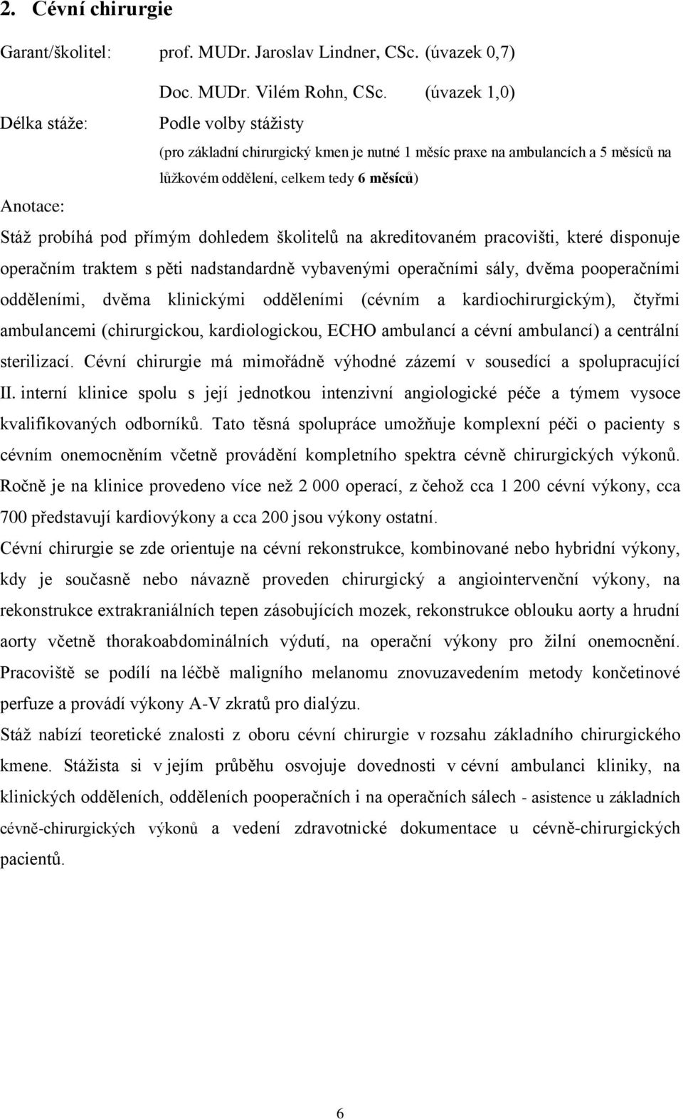 dhledem šklitelů na akreditvaném pracvišti, které dispnuje peračním traktem s pěti nadstandardně vybavenými peračními sály, dvěma pperačními dděleními, dvěma klinickými dděleními (cévním a