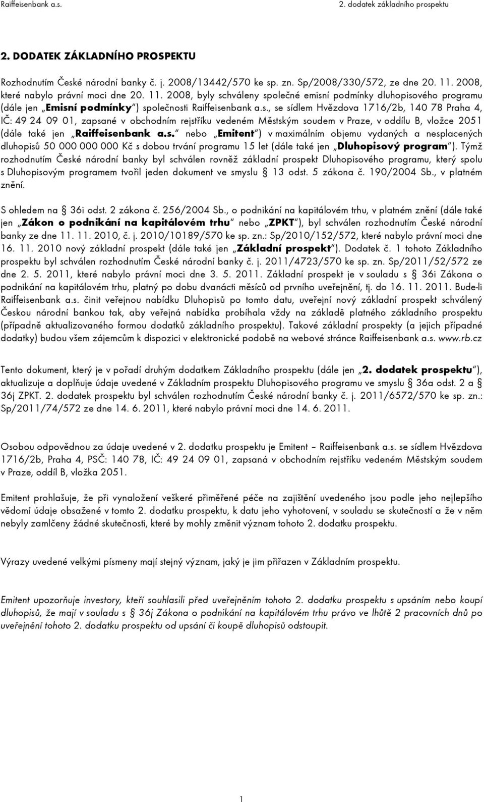 hváleny společné emisní podmínky dluhopisového programu (dále jen Emisní podmínky ) společnosti Raiffeisenbank a.s., se sídlem Hvězdova 1716/2b, 140 78 Praha 4, IČ: 49 24 09 01, zapsané v obchodním rejstříku vedeném Městským soudem v Praze, v oddílu B, vložce 2051 (dále také jen Raiffeisenbank a.