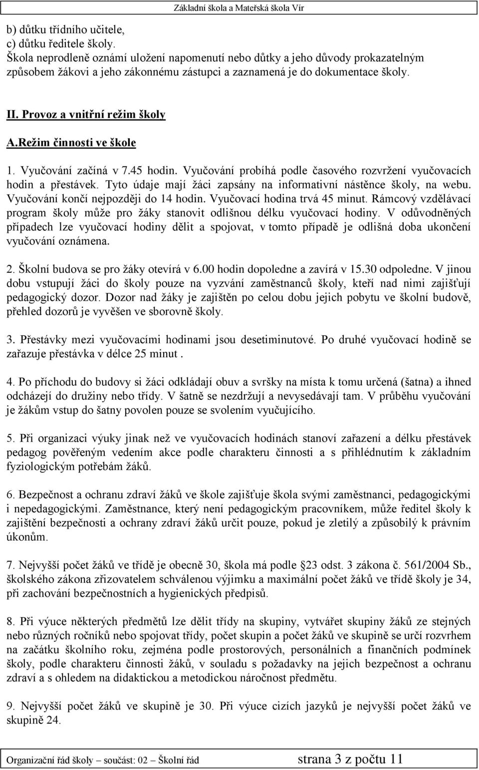 Režim činnosti ve škole 1. Vyučování začíná v 7.45 hodin. Vyučování probíhá podle časového rozvržení vyučovacích hodin a přestávek.