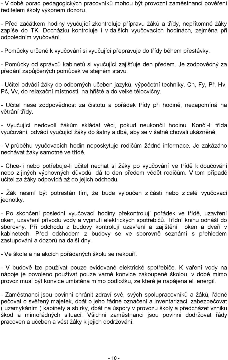 - Pomůcky určené k vyučování si vyučující přepravuje do třídy během přestávky. - Pomůcky od správců kabinetů si vyučující zajišťuje den předem.