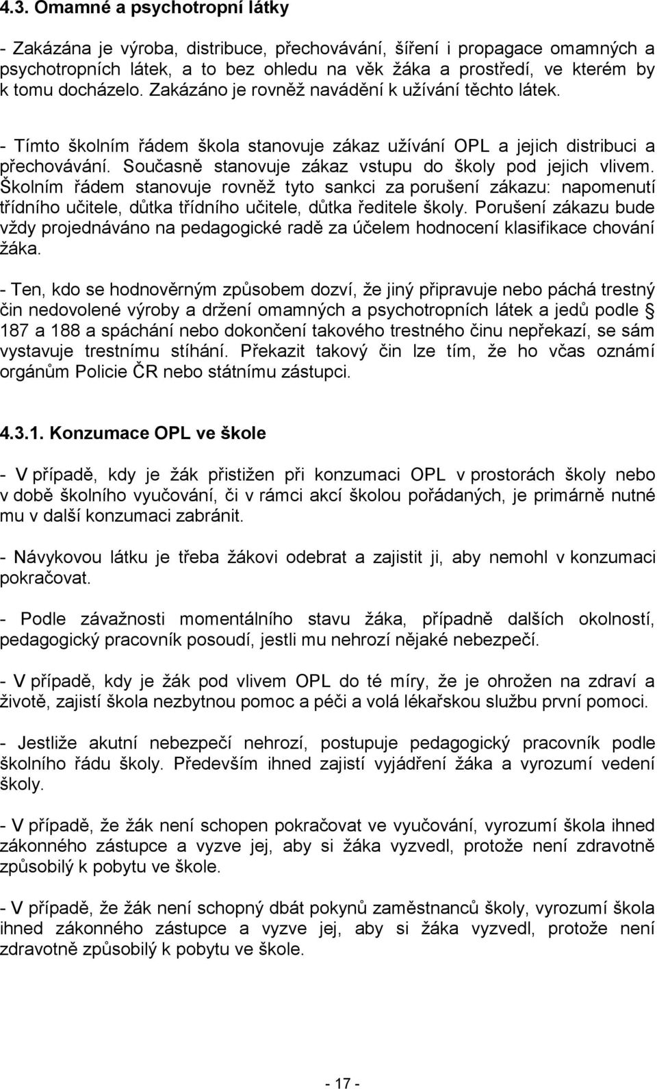 Současně stanovuje zákaz vstupu do školy pod jejich vlivem. Školním řádem stanovuje rovněž tyto sankci za porušení zákazu: napomenutí třídního učitele, důtka třídního učitele, důtka ředitele školy.