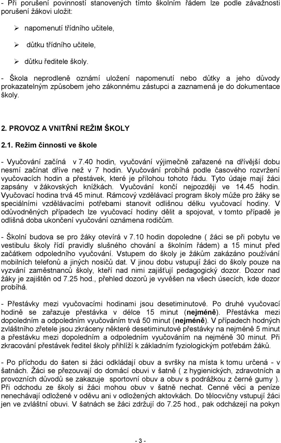 Režim činnosti ve škole - Vyučování začíná v 7.40 hodin, vyučování výjimečně zařazené na dřívější dobu nesmí začínat dříve než v 7 hodin.