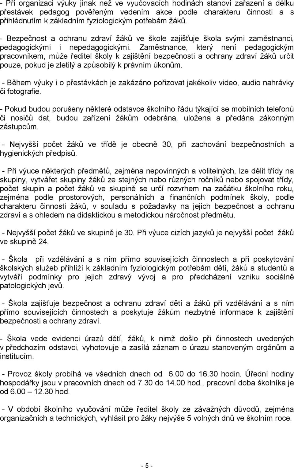 Zaměstnance, který není pedagogickým pracovníkem, může ředitel školy k zajištění bezpečnosti a ochrany zdraví žáků určit pouze, pokud je zletilý a způsobilý k právním úkonům.