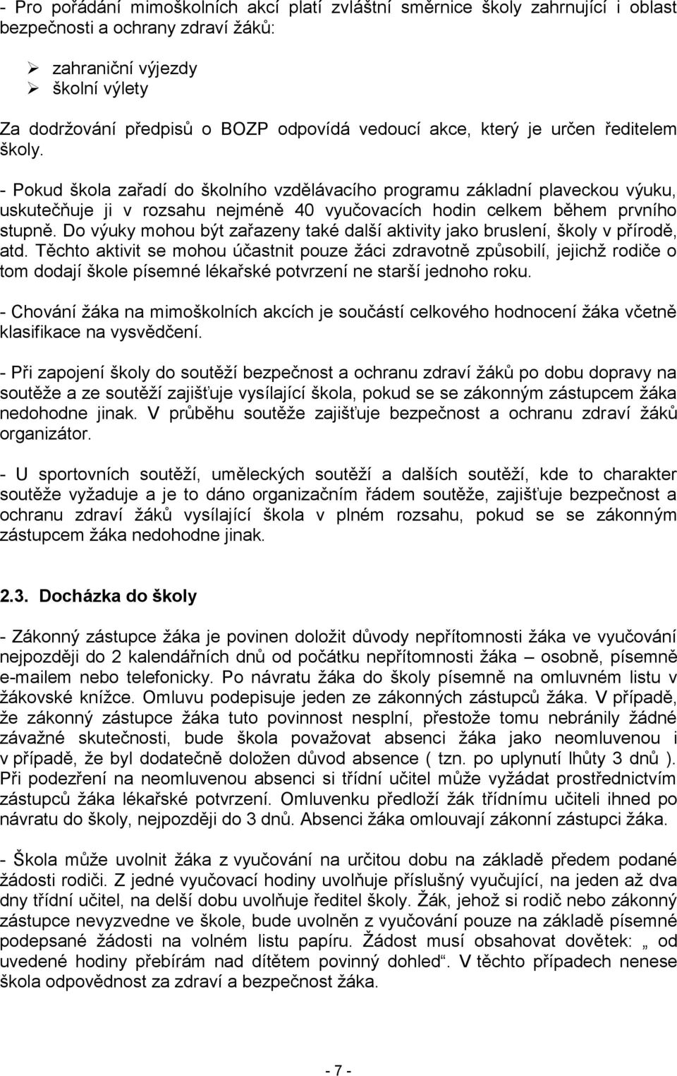 - Pokud škola zařadí do školního vzdělávacího programu základní plaveckou výuku, uskutečňuje ji v rozsahu nejméně 40 vyučovacích hodin celkem během prvního stupně.