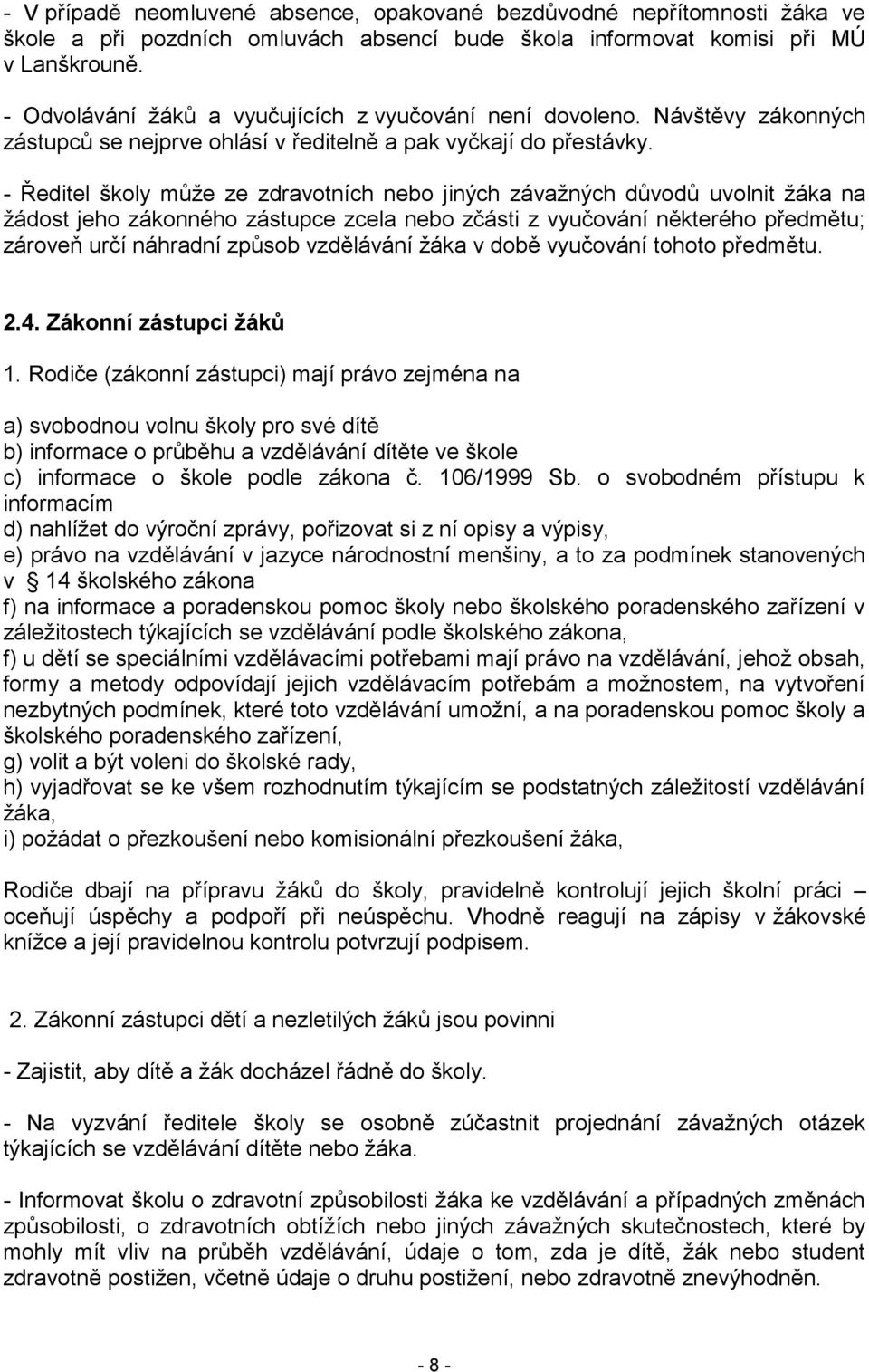 - Ředitel školy může ze zdravotních nebo jiných závažných důvodů uvolnit žáka na žádost jeho zákonného zástupce zcela nebo zčásti z vyučování některého předmětu; zároveň určí náhradní způsob