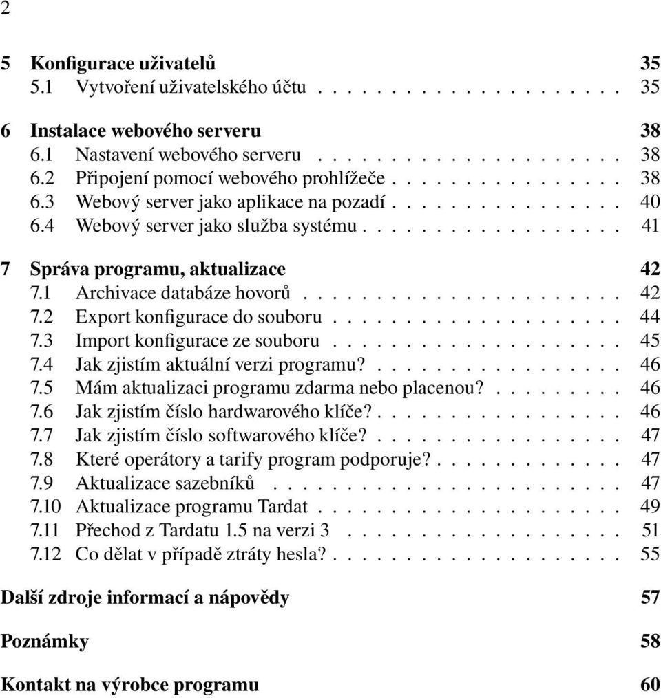 1 Archivace databáze hovorů...................... 42 7.2 Export konfigurace do souboru.................... 44 7.3 Import konfigurace ze souboru.................... 45 7.