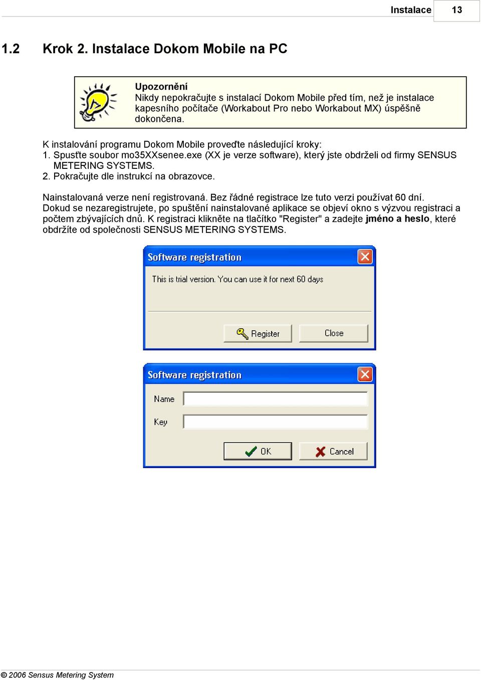 K instalování programu Dokom Mobile proveďte následující kroky: 1. Spusťte soubor mo35xxsenee.exe (XX je verze software), který jste obdrželi od firmy SENSUS METERING SYSTEMS. 2.