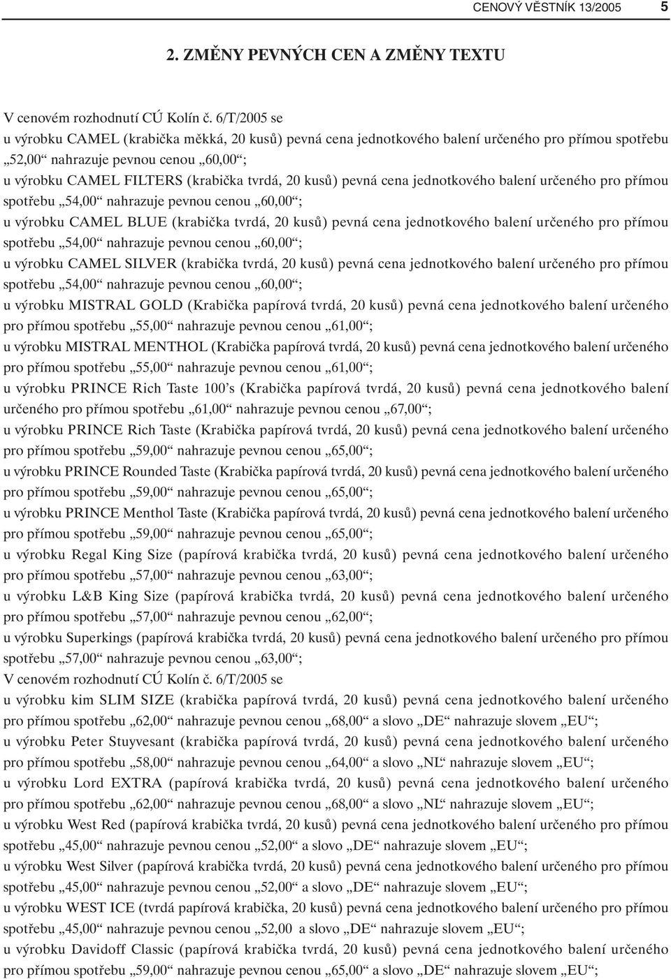 kusů) pevná cena jednotkového balení určeného pro přímou spotřebu 54,00 nahrazuje pevnou cenou 60,00 ; u výrobku CAMEL BLUE (krabička tvrdá, 20 kusů) pevná cena jednotkového balení určeného pro