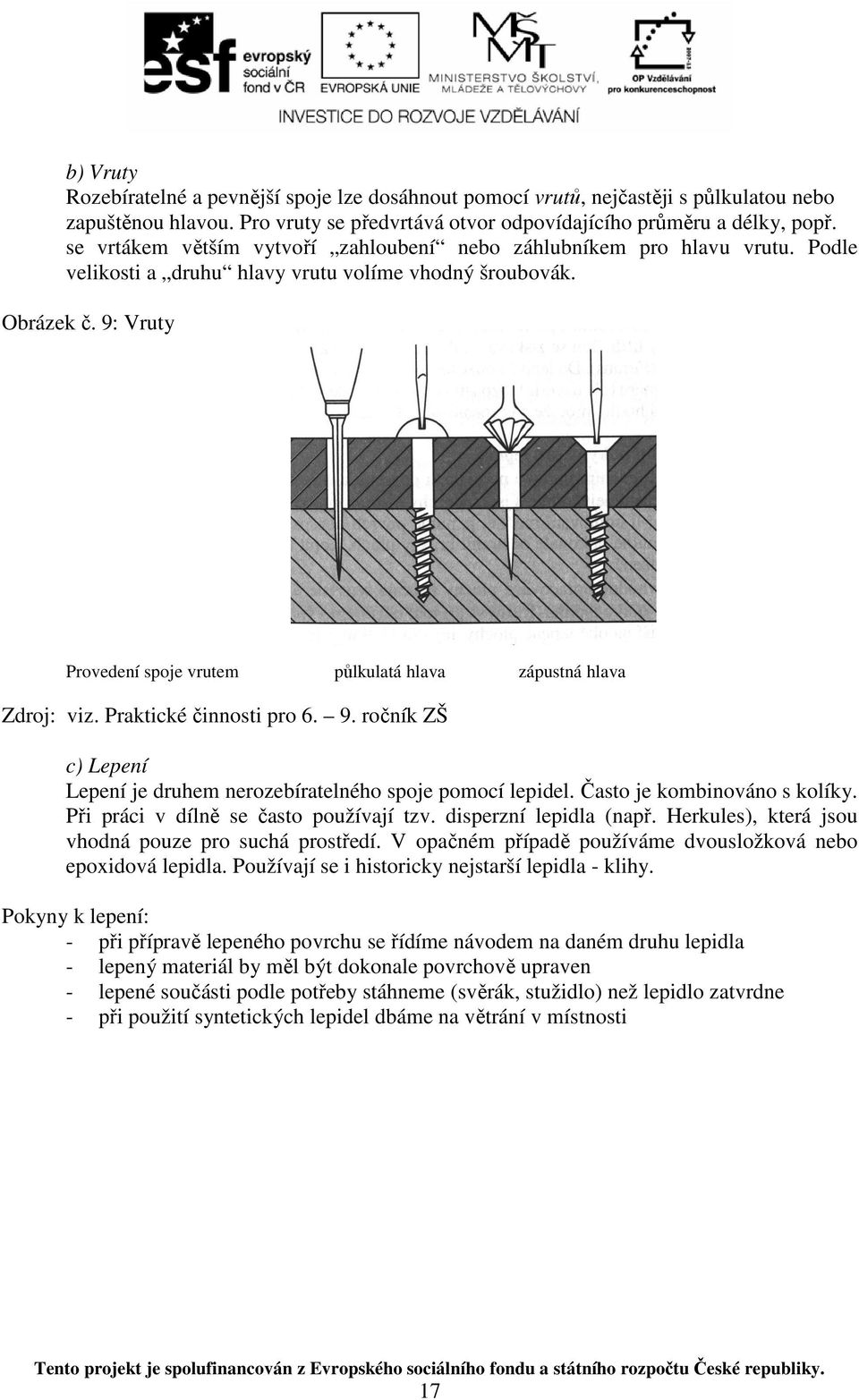 9: Vruty Provedení spoje vrutem půlkulatá hlava zápustná hlava c) Lepení Lepení je druhem nerozebíratelného spoje pomocí lepidel. Často je kombinováno s kolíky.