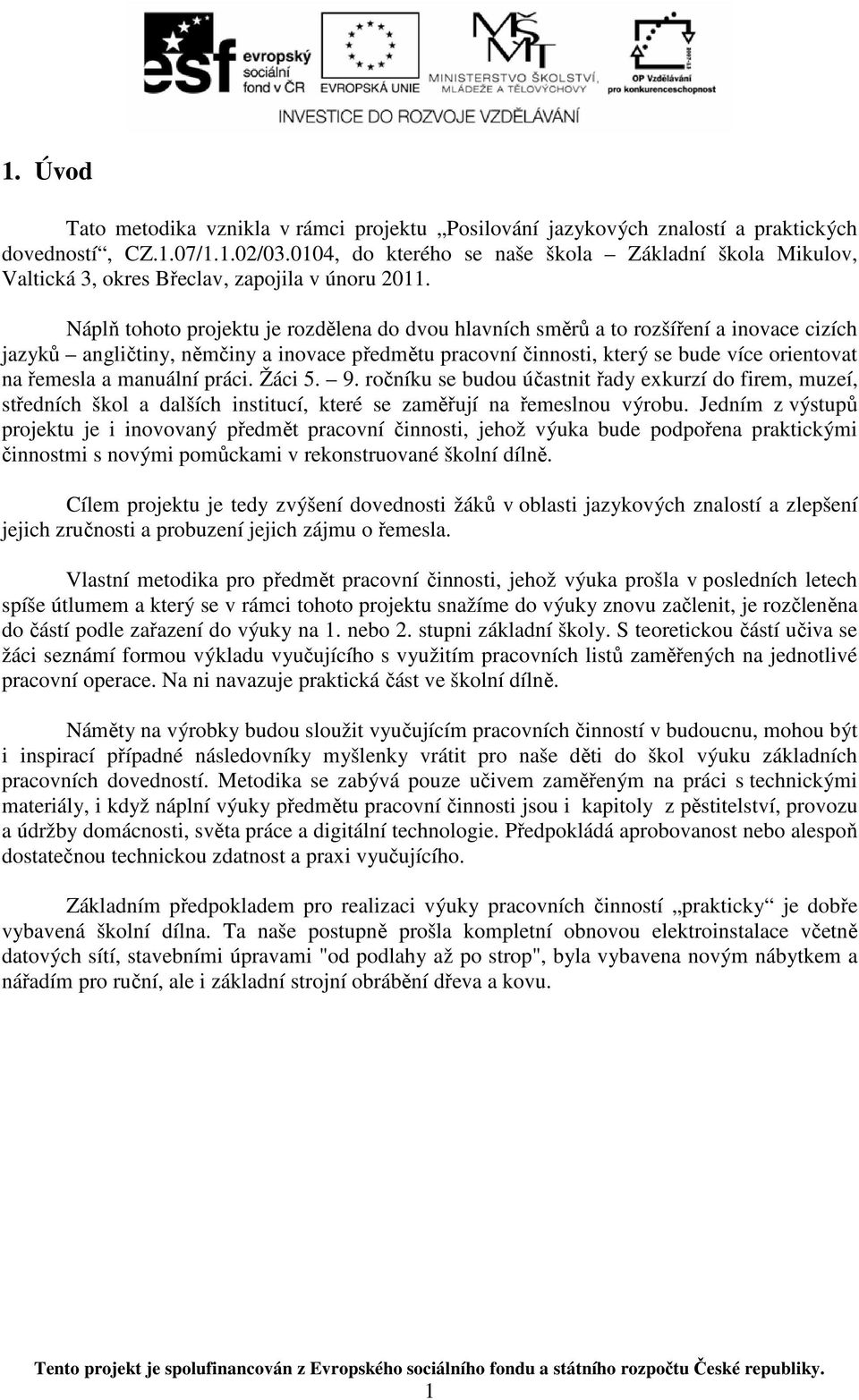 Náplň tohoto projektu je rozdělena do dvou hlavních směrů a to rozšíření a inovace cizích jazyků angličtiny, němčiny a inovace předmětu pracovní činnosti, který se bude více orientovat na řemesla a