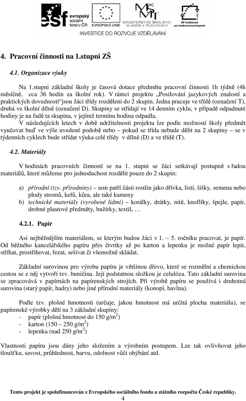 Skupiny se střídají ve 14 denním cyklu, v případě odpadnuté hodiny je na řadě ta skupina, v jejímž termínu hodina odpadla.
