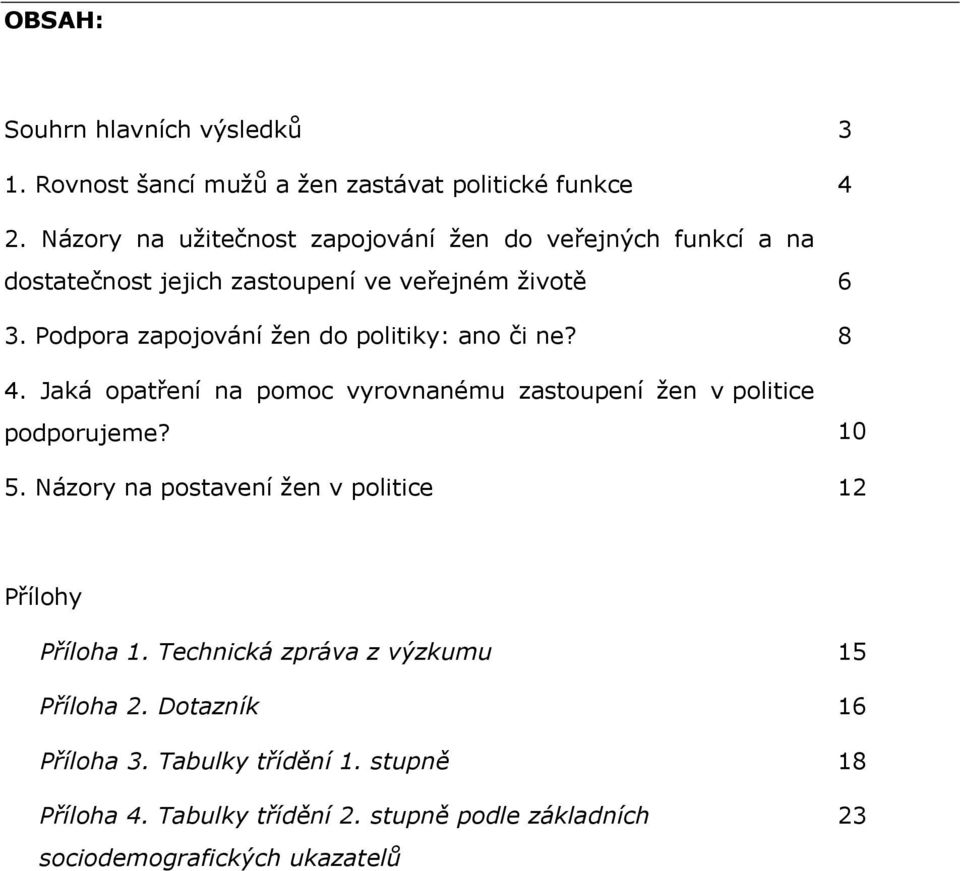 Podpora zapojování žen do politiky: ano či ne? 8 4. Jaká opatření na pomoc vyrovnanému zastoupení žen v politice podporujeme? 10 5.