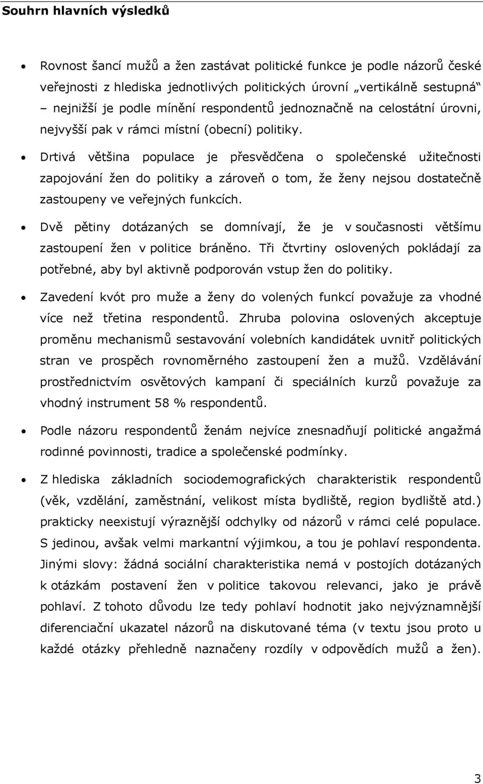 Drtivá většina populace je přesvědčena o společenské užitečnosti zapojování žen do politiky a zároveň o tom, že ženy nejsou dostatečně zastoupeny ve veřejných funkcích.