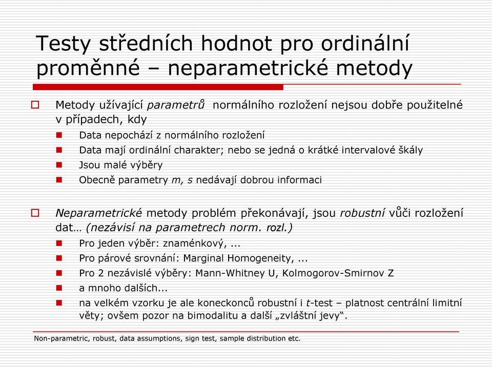 rozložení dat (nezávisí na parametrech norm. rozl.) Pro jeden výběr: znaménkový,... Pro párové srovnání: Marginal Homogeneity,.