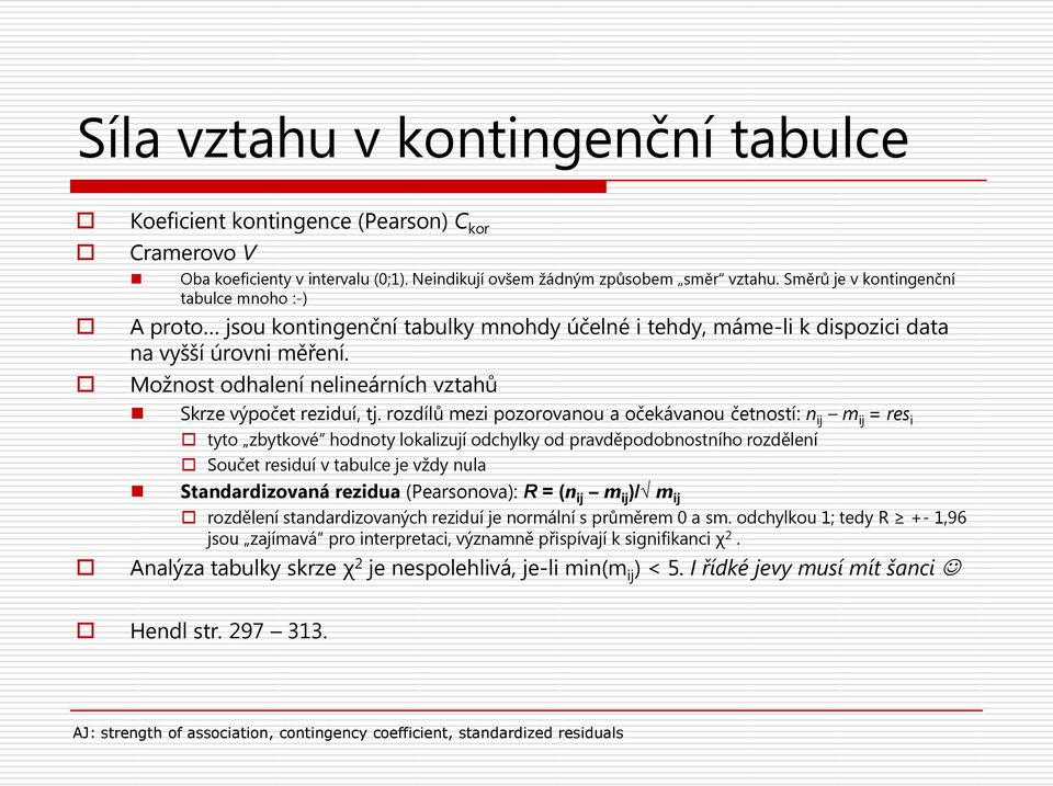 Možnost odhalení nelineárních vztahů Skrze výpočet reziduí, tj.