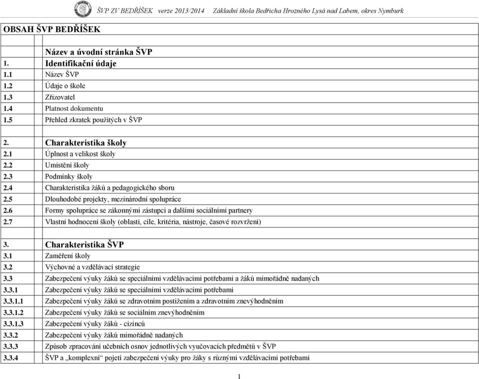 6 Formy spolupráce se zákonnými zástupci a dalšími sociálními partnery 2.7 Vlastní hodnocení školy (oblasti, cíle, kritéria, nástroje, časové rozvrţení) 3. Charakteristika ŠVP 3.1 Zaměření školy 3.