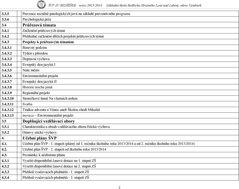 4.3.8 Historie trochu jinak 3.4.3.9 Regionální projekt 3.4.3.10 Stonoţkové hnutí Na vlastních nohou 3.4.3.11 Svatba 3.4.3.12 Tradice adventu a Vánoc aneb Školou chodí Mikuláš 3.4.3.13 inovace Environmentální projekt 3.