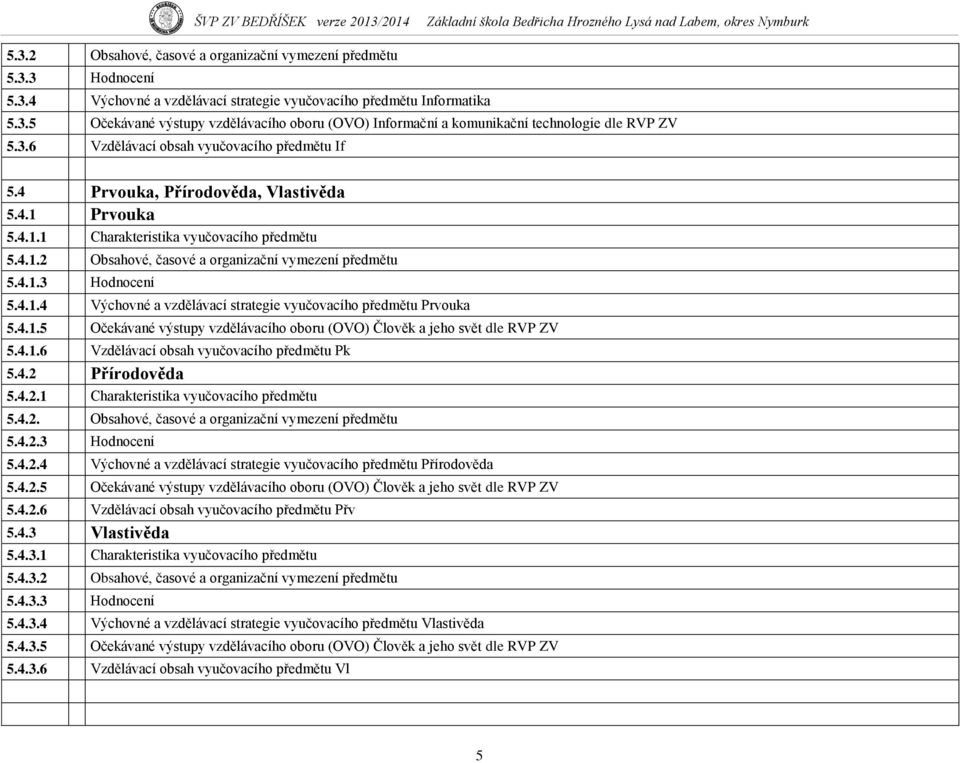 4.1.3 Hodnocení 5.4.1.4 Výchovné a vzdělávací strategie vyučovacího předmětu Prvouka 5.4.1.5 Očekávané výstupy vzdělávacího oboru (OVO) Člověk a jeho svět dle RVP ZV 5.4.1.6 Vzdělávací obsah vyučovacího předmětu Pk 5.