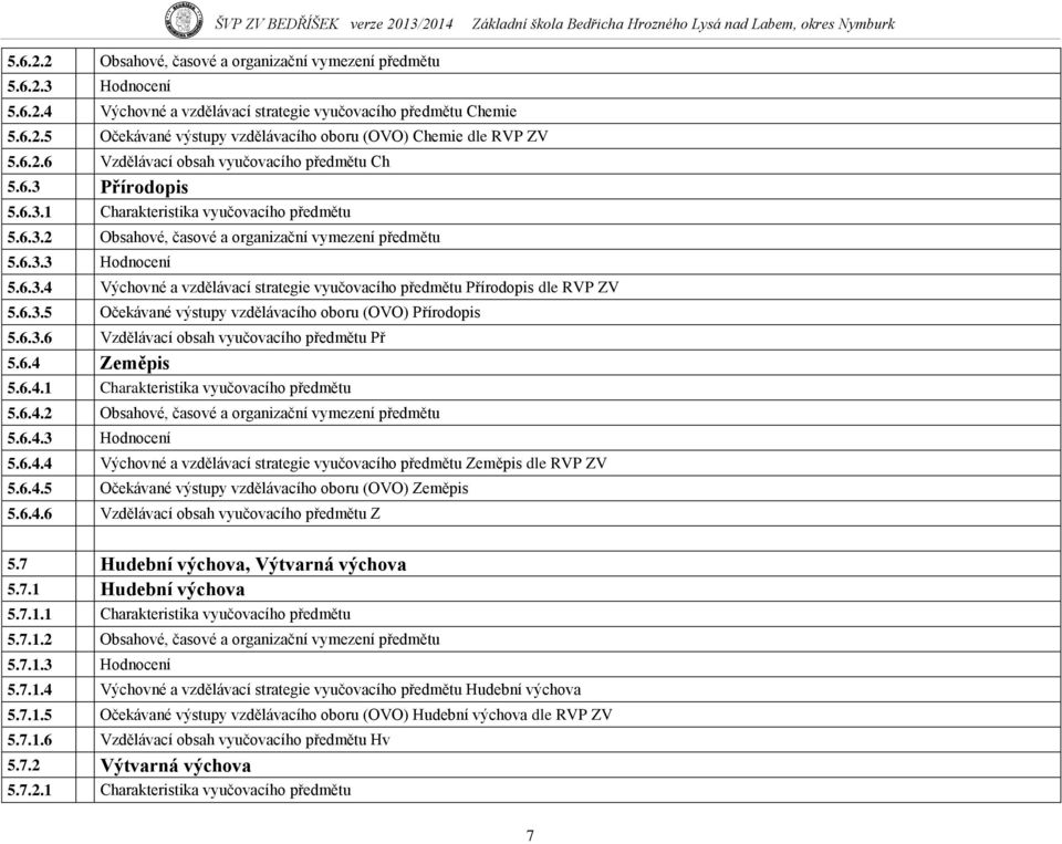 6.3.5 Očekávané výstupy vzdělávacího oboru (OVO) Přírodopis 5.6.3.6 Vzdělávací obsah vyučovacího předmětu Př 5.6.4 Zeměpis 5.6.4.1 Charakteristika vyučovacího předmětu 5.6.4.2 Obsahové, časové a organizační vymezení předmětu 5.