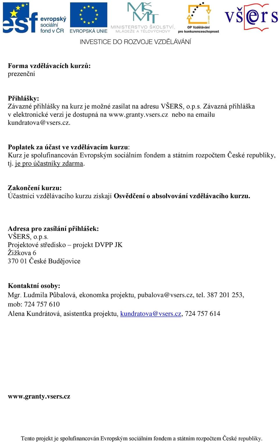 Zakončení kurzu: Účastníci vzdělávacího kurzu získají Osvědčení o absolvování vzdělávacího kurzu. Adresa pro zasílání přihlášek: VŠERS, o.p.s. Projektové středisko projekt DVPP JK Ţiţkova 6 370 01 České Budějovice Kontaktní osoby: Mgr.