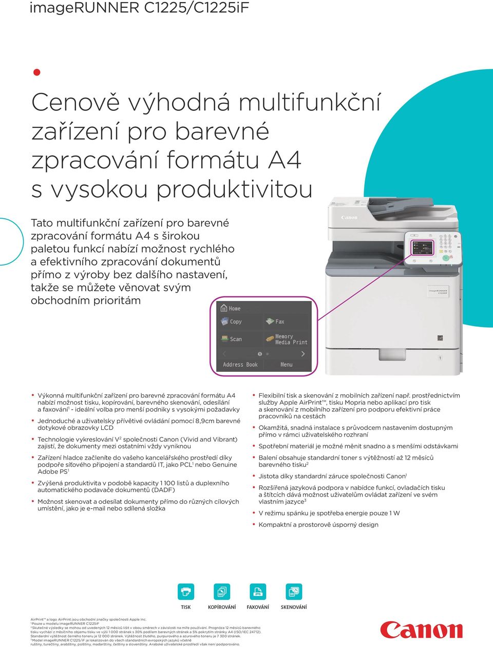 nabízí možnost tisku, kopírování, barevného skenování, odesílání a faxování - ideální volba pro menší podniky s vysokými požadavky Jednoduché a uživatelsky přívětivé ovládání pomocí 8,9cm barevné