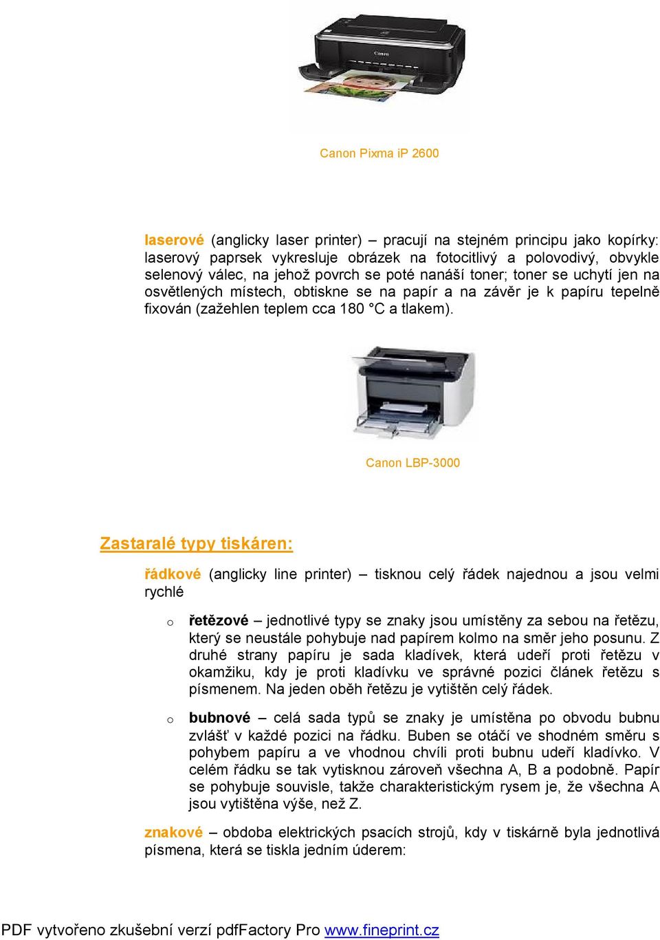 Cann LBP-3000 Zastaralé typy tiskáren: řádkvé (anglicky line printer) tisknu celý řádek najednu a jsu velmi rychlé řetězvé jedntlivé typy se znaky jsu umístěny za sebu na řetězu, který se neustále