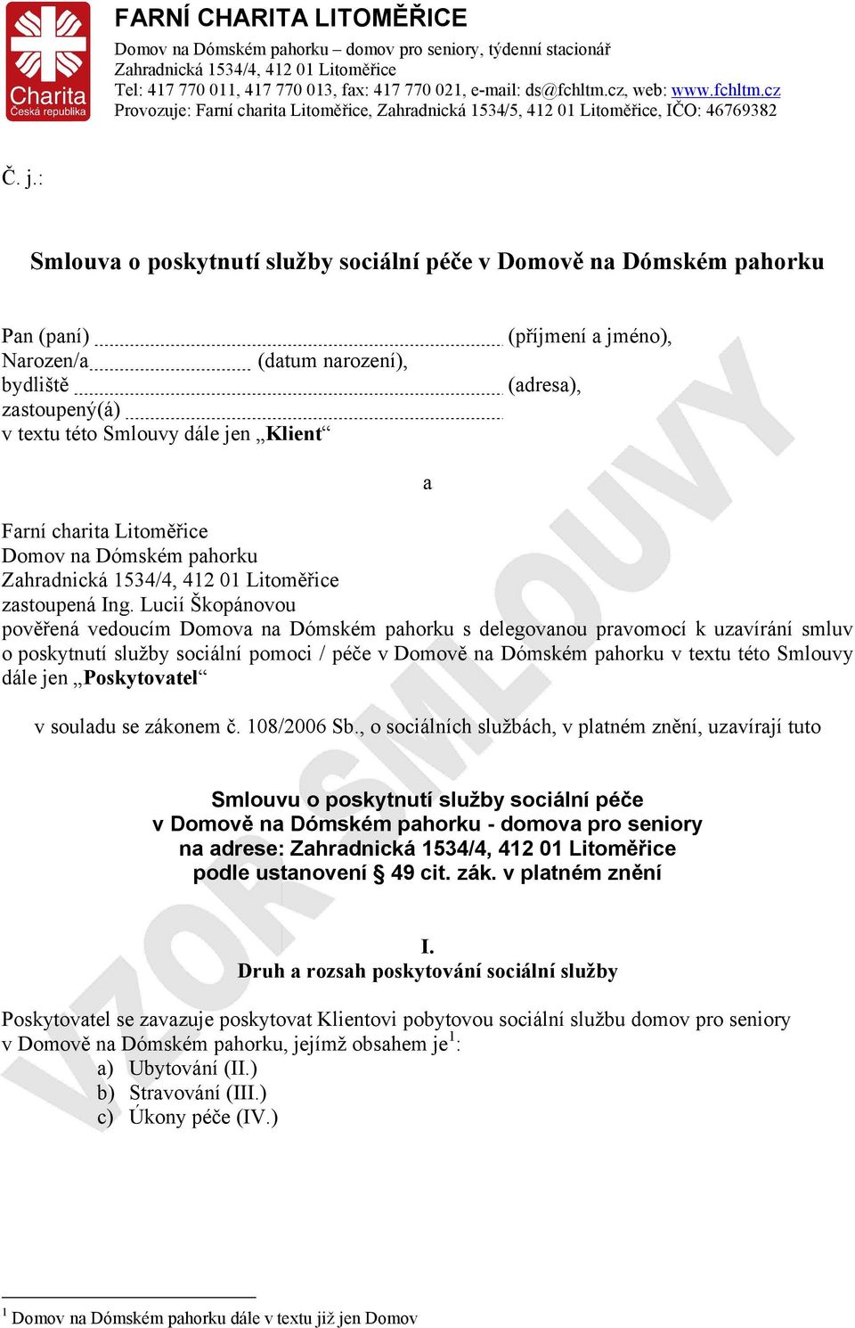 : Smlouva o poskytnutí služby sociální péče v Domově na Dómském pahorku Pan (paní) Narozen/a (datum narození), bydliště zastoupený(á) v textu této Smlouvy dále jen Klient (příjmení a jméno),