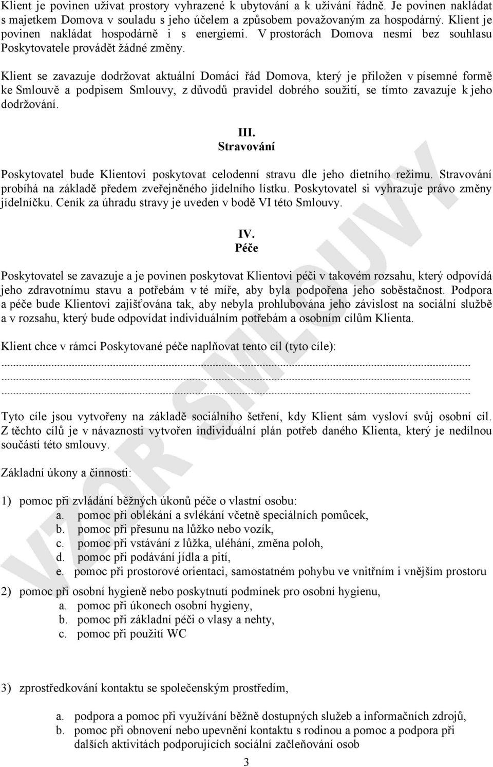 Klient se zavazuje dodržovat aktuální Domácí řád Domova, který je přiložen v písemné formě ke Smlouvě a podpisem Smlouvy, zdůvodů pravidel dobrého soužití, se tímto zavazuje k jeho dodržování. III.