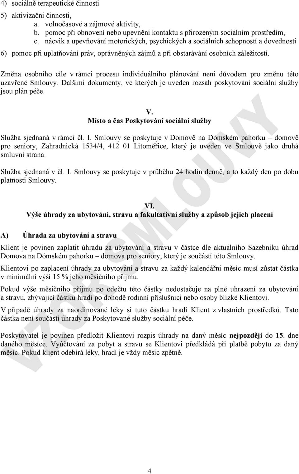 Změna osobního cíle v rámci procesu individuálního plánování není důvodem pro změnu této uzavřené Smlouvy. Dalšími dokumenty, ve kterých je uveden rozsah poskytování sociální služby jsou plán péče. V.